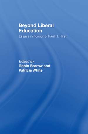 Beyond Liberal Education: Essays in Honour of Paul H Hirst de Robin Barrow