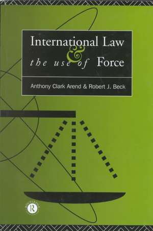 International Law and the Use of Force: Beyond the U.N. Charter Paradigm de Anthony Clark Arend