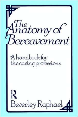 The Anatomy of Bereavement: A Handbook for the Caring Professions de Beverley Raphael