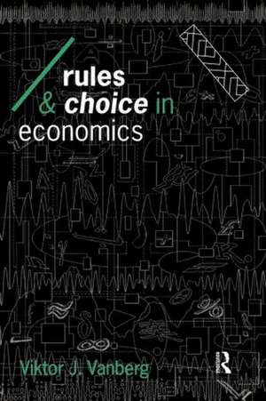 Rules and Choice in Economics: Essays in Constitutional Political Economy de Viktor J Vanberg