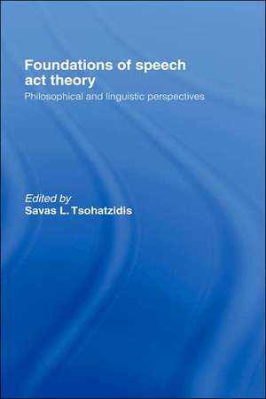 Foundations of Speech Act Theory: Philosophical and Linguistic Perspectives de S.L. Tsohatzidis