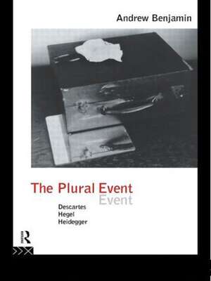 The Plural Event: Descartes, Hegel, Heidegger de Andrew Benjamin