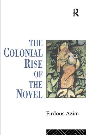 The Colonial Rise of the Novel de Firdous Azim