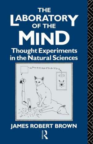 The Laboratory of the Mind: Thought Experiments in the Natural Sciences de James Robert Brown