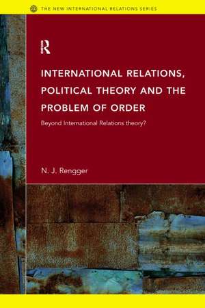 International Relations, Political Theory and the Problem of Order: Beyond International Relations Theory? de N. J. Rengger