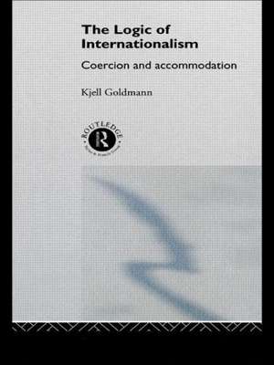 The Logic of Internationalism: Coercion and Accommodation de Kjell Goldmann