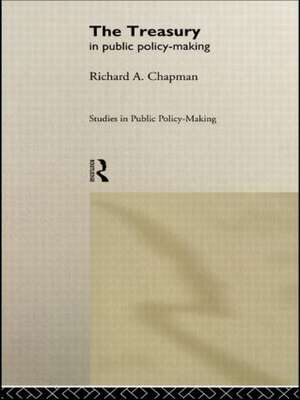 The Treasury in Public Policy-Making de Richard A Chapman