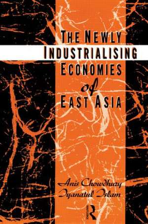 The Newly Industrializing Economies of East Asia de Anis Chowdhury