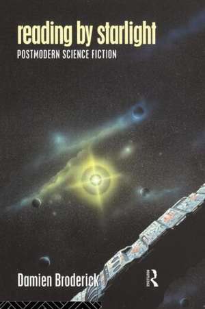 Reading by Starlight: Postmodern Science Fiction de Damien Broderick