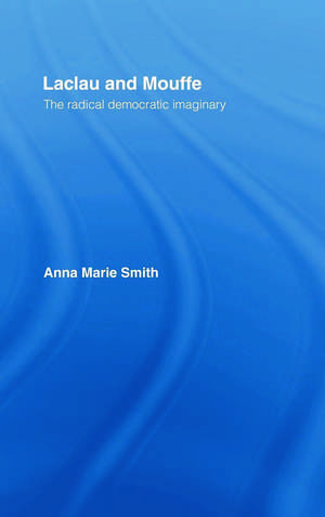 Laclau and Mouffe: The Radical Democratic Imaginary de Anna Marie Smith