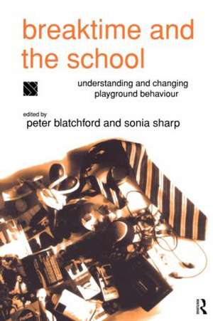 Breaktime and the School: Understanding and Changing Playground Behaviour de Peter Blatchford