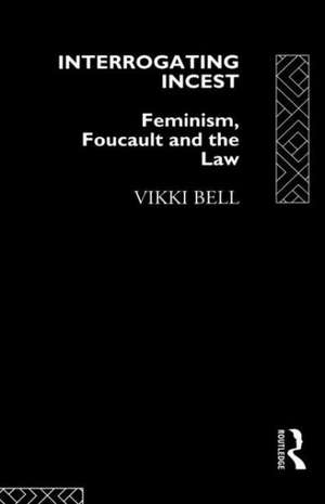 Interrogating Incest: Feminism, Foucault and the Law de Vikki Bell