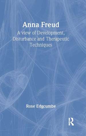 Anna Freud: A View of Development, Disturbance and Therapeutic Techniques de Rose Edgcumbe