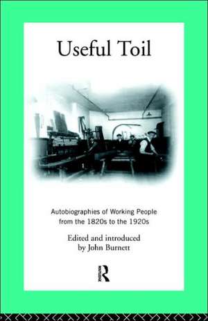 Useful Toil: Autobiographies of Working People from the 1820s to the 1920s de Proffessor John Burnett