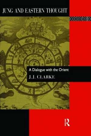 Jung and Eastern Thought: A Dialogue with the Orient de J. J. Clarke