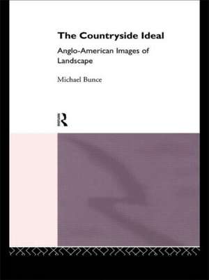 The Countryside Ideal: Anglo-American Images of Landscape de Michael Bunce