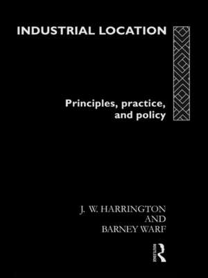 Industrial Location: Principles, Practice and Policy de James W. Harrington