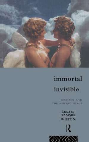 Immortal, Invisible: Lesbians and the Moving Image de Tamsin Wilton