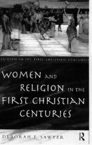 Women and Religion in the First Christian Centuries de Deborah F. Sawyer