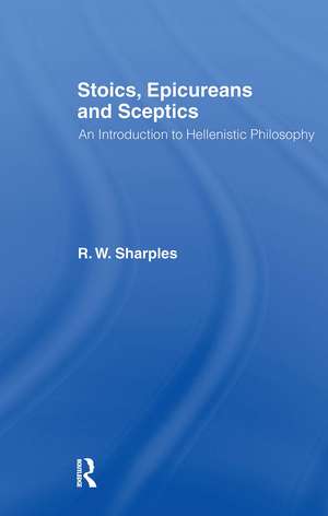 Stoics, Epicureans and Sceptics: An Introduction to Hellenistic Philosophy de R. W. Sharples