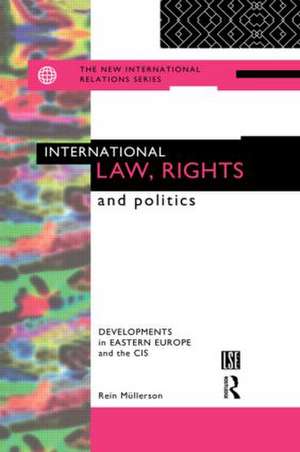 International Law, Rights and Politics: Developments in Eastern Europe and the CIS de Rein Mullerson