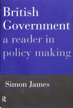 British Government: A Reader in Policy Making de Simon James