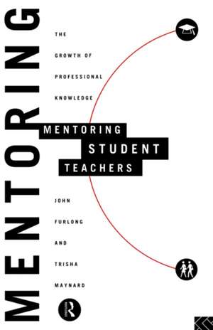 Mentoring Student Teachers: The Growth of Professional Knowledge de John Furlong