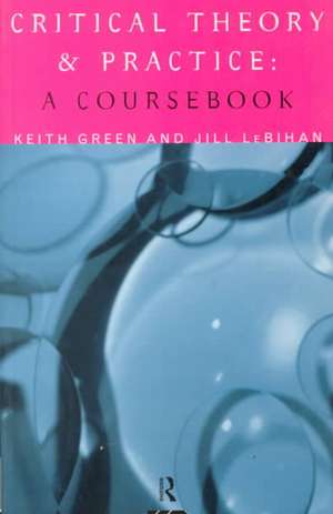 Critical Theory and Practice: A Coursebook de Keith Green