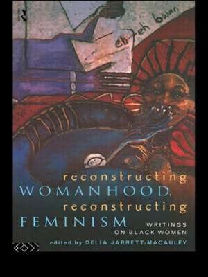 Reconstructing Womanhood, Reconstructing Feminism: Writings on Black Women de Delia Jarrett-Macauley