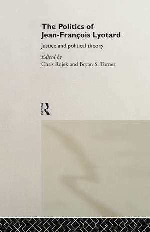 The Politics of Jean-Francois Lyotard: Justice and Political Theory de Chris Rojek