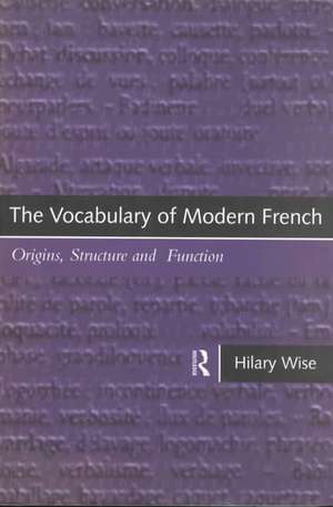 The Vocabulary of Modern French: Origins, Structure and Function de Hilary Wise