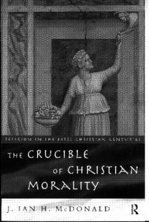 The Crucible of Christian Morality de J. Ian H. McDonald