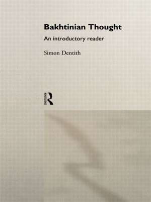 Bakhtinian Thought: An Introductory Reader de Simon Dentith