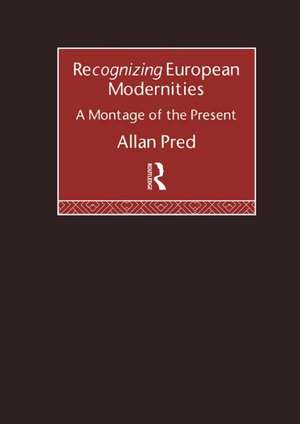 Recognising European Modernities: A Montage of the Present de Allan Pred