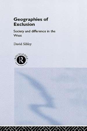 Geographies of Exclusion: Society and Difference in the West de David Sibley