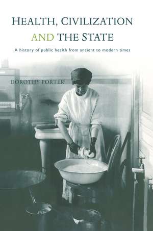 Health, Civilization and the State: A History of Public Health from Ancient to Modern Times de Dorothy Porter