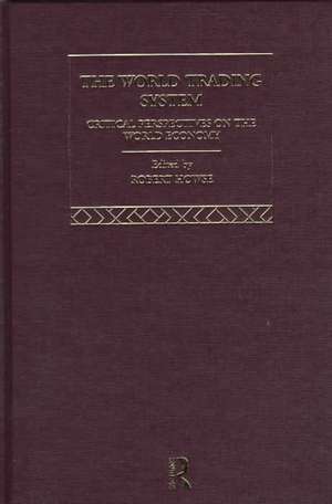 The World Trading System: Critical Perspectives on the World Economy de Petrus Van Bork