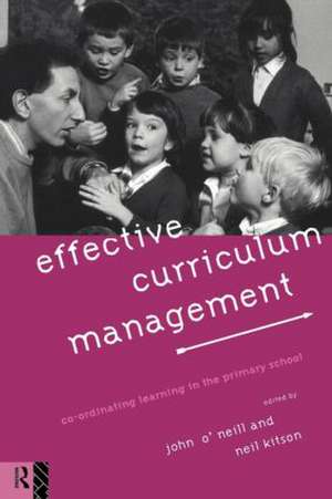 Effective Curriculum Management: Co-ordinating Learning in the Primary School de Neil Kitson