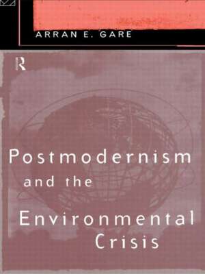 Postmodernism and the Environmental Crisis de Arran Gare