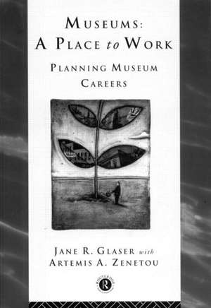 Museums: A Place to Work: Planning Museum Careers de Jane R. Glaser