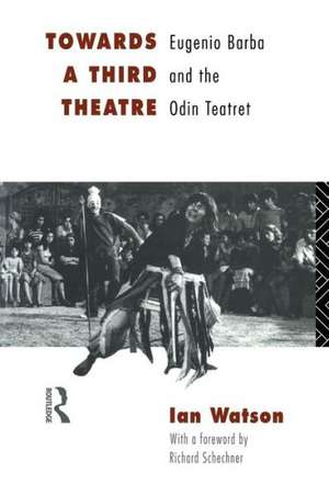 Towards a Third Theatre: Eugenio Barba and the Odin Teatret de Ian Watson