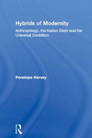 Hybrids of Modernity: Anthropology, the Nation State and the Universal Exhibition de Penelope Harvey