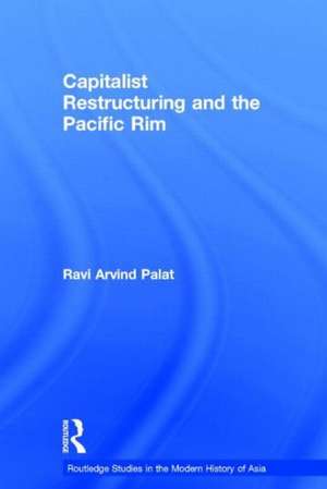 Capitalist Restructuring and the Pacific Rim de Ravi Palat