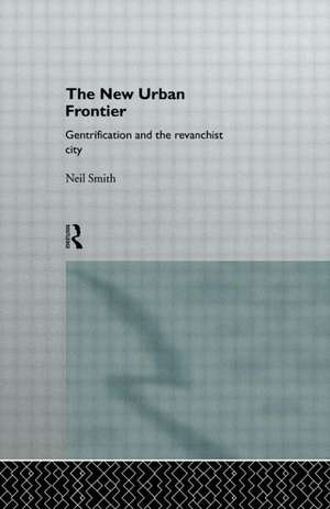 The New Urban Frontier: Gentrification and the Revanchist City de Neil Smith