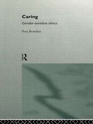 Caring: Gender-Sensitive Ethics de Peta Bowden