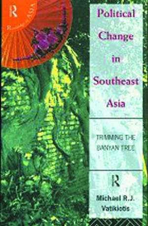 Political Change in South-East Asia: Trimming the Banyan Tree de Michael R.J Vatikiotis