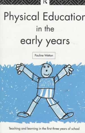 Physical Education in the Early Years de Pauline Wetton