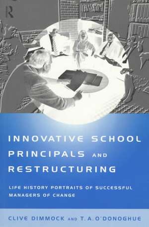 Innovative School Principals and Restructuring: Life History Portraits of Successful Managers of Change de C.A.J. Dimmock