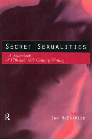 Secret Sexualities: A Sourcebook of 17th and 18th Century Writing de Ian McCormick