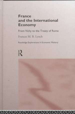 France and the International Economy: From Vichy to the Treaty of Rome de Frances Lynch